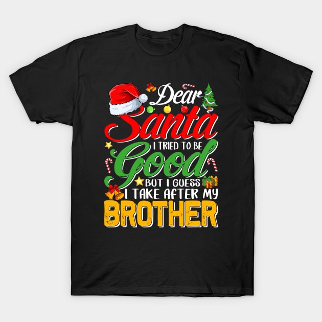 Dear Santa I Tried To Be Good But I Take After My Brother T-Shirt by intelus